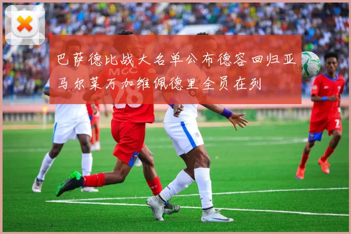巴萨德比战大名单公布德容回归亚马尔莱万加维佩德里全员在列