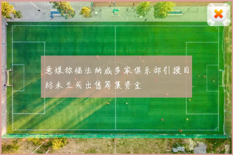 意媒称福法纳成多家俱乐部引援目标米兰或出售筹集资金