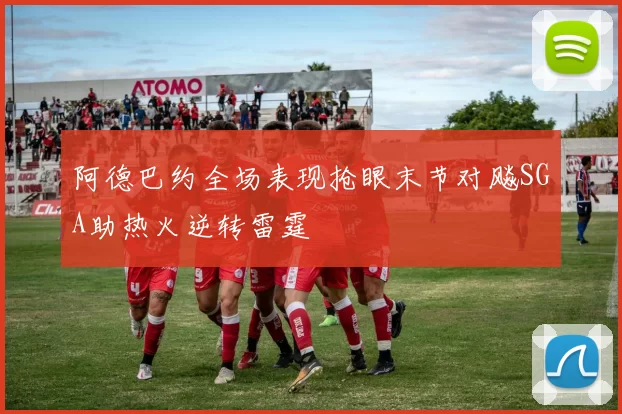阿德巴约全场表现抢眼末节对飚SGA助热火逆转雷霆